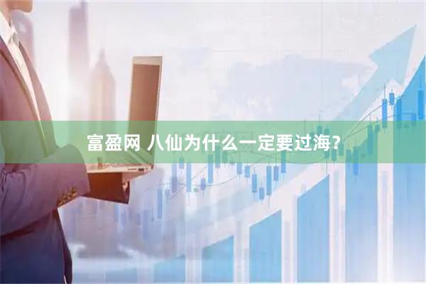 富盈网 八仙为什么一定要过海？